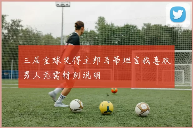 三届金球奖得主邦马蒂坦言我喜欢男人无需特别说明